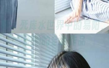 头条女神 – 死库水世界中的易阳，带你领略她的全套作品