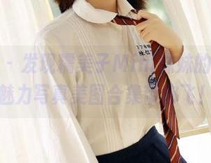 魅妍社 – 发现糯美子Mini妹妹的秘密，魅力写真美图合集带你飞！